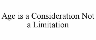 AGE IS A CONSIDERATION NOT A LIMITATION