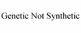 GENETIC NOT SYNTHETIC