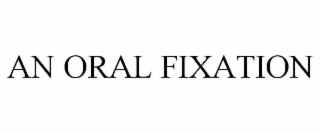 AN ORAL FIXATION