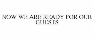 NOW WE ARE READY FOR OUR GUESTS