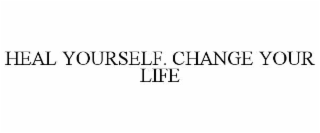 HEAL YOURSELF. CHANGE YOUR LIFE