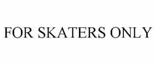 FOR SKATERS ONLY
