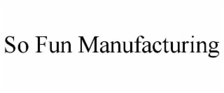 SO FUN MANUFACTURING