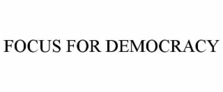 FOCUS FOR DEMOCRACY