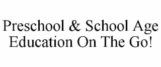 PRESCHOOL & SCHOOL AGE EDUCATION ON THE GO!