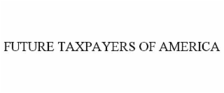 FUTURE TAXPAYERS OF AMERICA