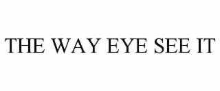 THE WAY EYE SEE IT