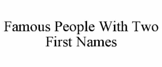 FAMOUS PEOPLE WITH TWO FIRST NAMES