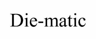 DIE-MATIC