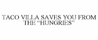 TACO VILLA SAVES YOU FROM THE “HUNGRIES”