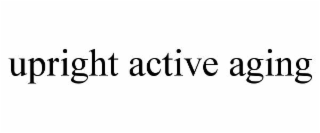 UPRIGHT ACTIVE AGING