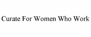CURATE FOR WOMEN WHO WORK