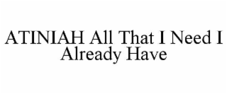 ATINIAH ALL THAT I NEED I ALREADY HAVE