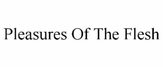 PLEASURES OF THE FLESH