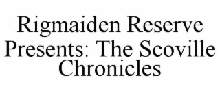 RIGMAIDEN RESERVE PRESENTS: THE SCOVILLE CHRONICLES
