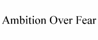 AMBITION OVER FEAR