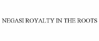 NEGASI ROYALTY IN THE ROOTS