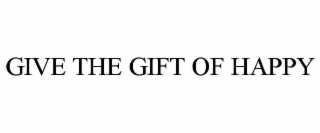 GIVE THE GIFT OF HAPPY