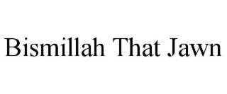 BISMILLAH THAT JAWN