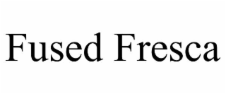 FUSED FRESCA