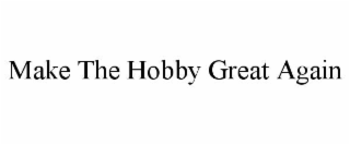 MAKE THE HOBBY GREAT AGAIN
