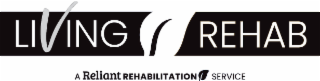 LIVING REHAB A RELIANT REHABILITATION SERVICE