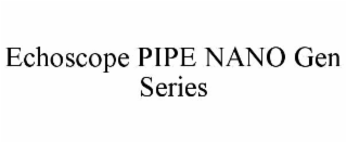 ECHOSCOPE PIPE NANO GEN SERIES