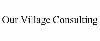 OUR VILLAGE CONSULTING