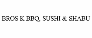 BROS K BBQ, SUSHI & SHABU