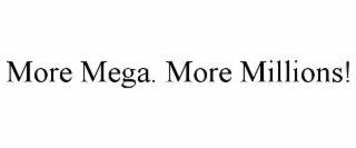MORE MEGA. MORE MILLIONS!