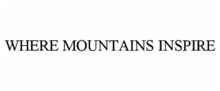 WHERE MOUNTAINS INSPIRE