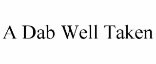 A DAB WELL TAKEN