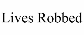 LIVES ROBBED