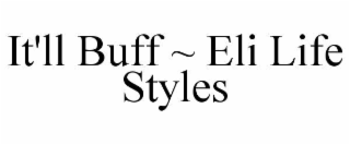 IT'LL BUFF ~ ELI LIFE STYLES
