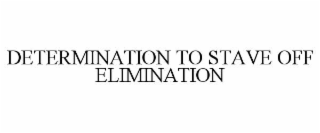 DETERMINATION TO STAVE OFF ELIMINATION