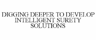 DIGGING DEEPER TO DEVELOP INTELLIGENT SURETY SOLUTIONS