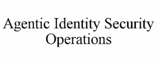 AGENTIC IDENTITY SECURITY OPERATIONS