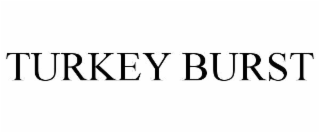 TURKEY BURST