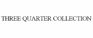 THREE QUARTER COLLECTION