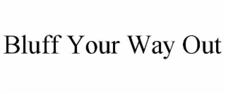 BLUFF YOUR WAY OUT