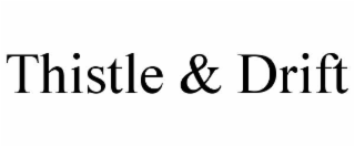 THISTLE & DRIFT