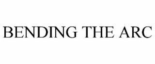 BENDING THE ARC
