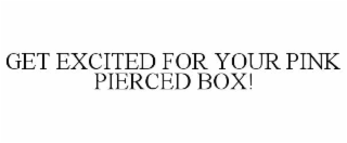 GET EXCITED FOR YOUR PINK PIERCED BOX!