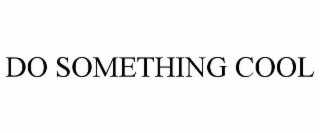 DO SOMETHING COOL