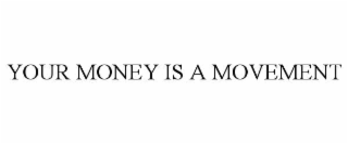 YOUR MONEY IS A MOVEMENT