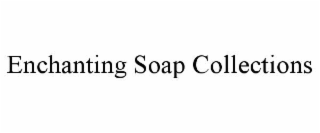 ENCHANTING SOAP COLLECTIONS