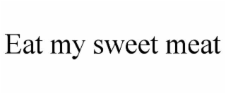 EAT MY SWEET MEAT