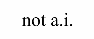 NOT A.I.