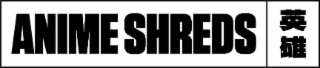 ANIME SHREDS