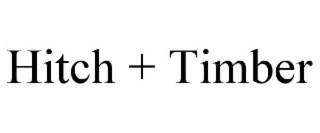HITCH + TIMBER